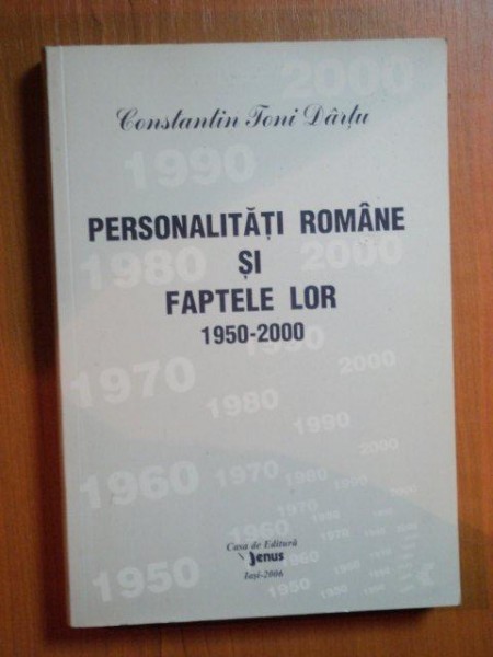 PERSONALITATILE ROMANE SI FAPTELE LOR 1950-2000 , VOL. XXI de CONSTANTIN TONI DARTU , Iasi 2006