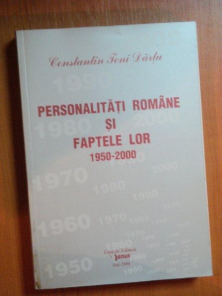 PERSONALITATILE ROMANE SI FAPTELE LOR 1950-2000 , VOL. XXII de CONSTANTIN TONI DARTU , Iasi 2006