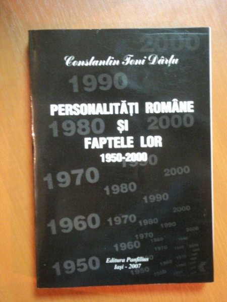 PERSONALITATILE ROMANE SI FAPTELE LOR 1950-2000 , VOL. XXVI de CONSTANTIN TONI DARTU , Iasi 2007