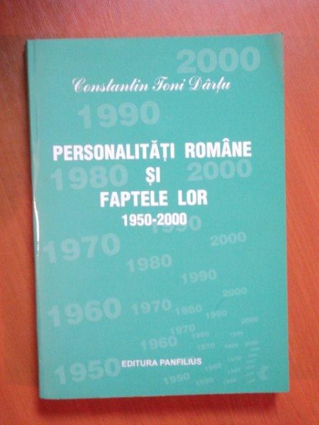 PERSONALITATILE ROMANE SI FAPTELE LOR 1950-2000 , VOL. XXXIX  de CONSTANTIN TONI DARTU , Iasi 2010