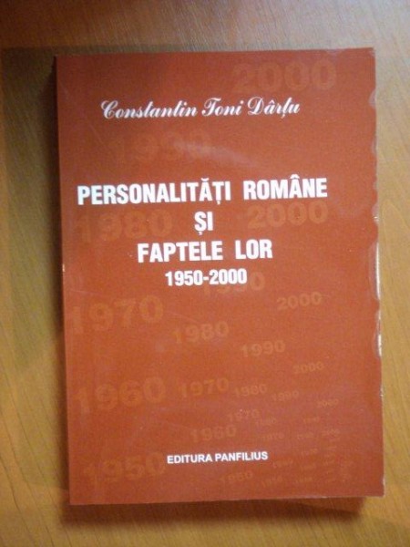 PERSONALITATILE ROMANE SI FAPTELE LOR 1950-2000 , VOL. XXXV de CONSTANTIN TONI DARTU , Iasi 2009
