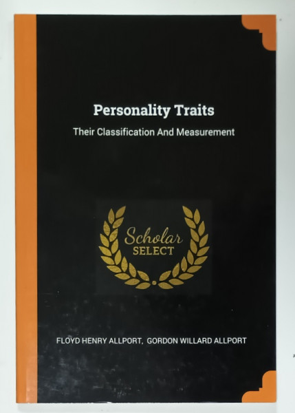 PERSONALITY TRAITS , THEIR CLASSIFICATION AND MEASUREMENT , by FLOYD HENRY ALLPORT and GORDON WILLARD ALLPORT , 1921 , EDITIE  ANASTATICA , REEDITATA  IN ANII  ' 2000
