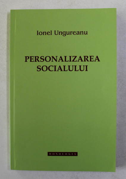 PERSONALIZAREA SOCIALULUI de IONEL UNGUREANU - INTELEGERI TEOLOGICE ALE REALITATII SOCIALE ,  2011