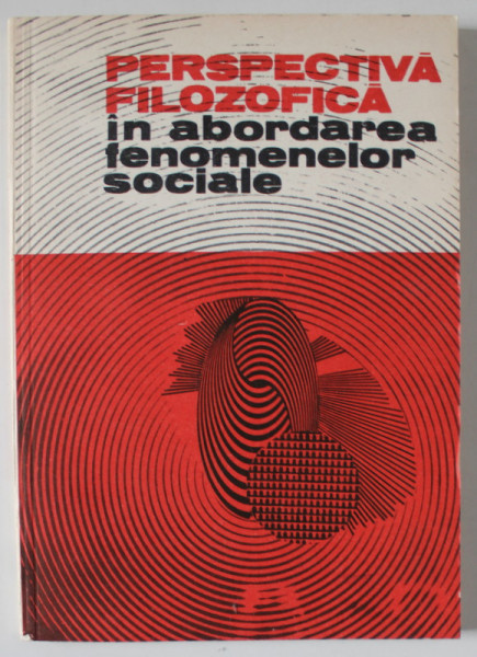 PERSPECTIVA FILOZOFICA IN ABORDAREA FENOMENELOR SOCIALE , coordonator OLTEA  MISCOL , 1983