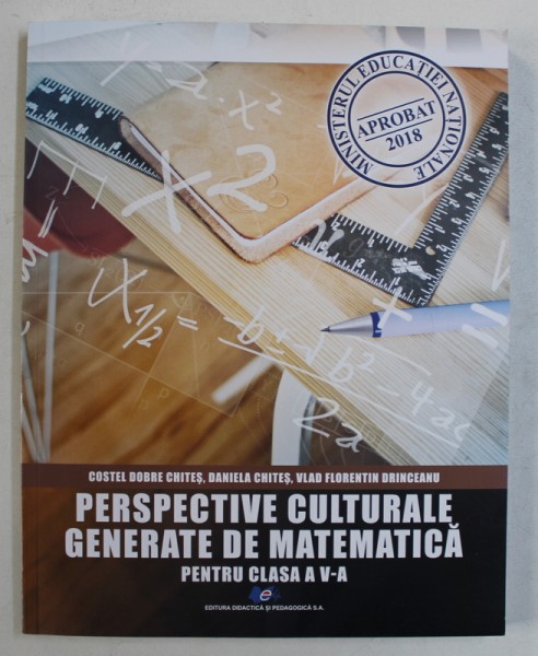 PERSPECTIVE CULTURALE GENERATE DE MATEMATICA  PENTRU CLASA A V -A de COSTEL DOBRE CHITES ...VLAD FLORENTIN DRINCEANU , 2019