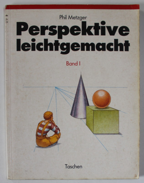 PERSPEKTIVE LEICHTGEMACHT ( PERSPECTIVA FACUTA USOR ) , CURS DE DESEN IN LB. GERMANA von PHIL METZGER , BAND I , 1993