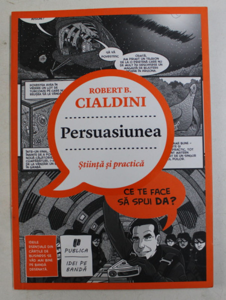 PERSUASIUNEA  - STIINTA SI PRACTICA de ROBERT B. CIALDINI , CONTINE BENZI DESENATE * , 2013