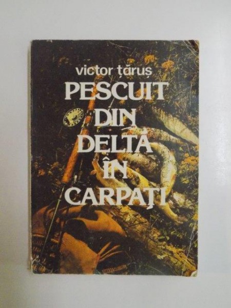 PESCUIT DIN DELTA IN CARPATI de VICTOR TARUS , 1983
