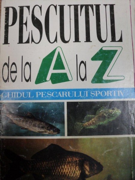PESCUITUL DE LA A LA Z ,GHIDUL PESCARULUI SPORTIV  1995