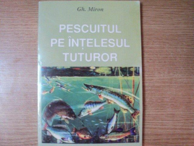 PESCUITUL PE INTELESUL TUTUROR de GH. MIRON , Bucuresti 1997