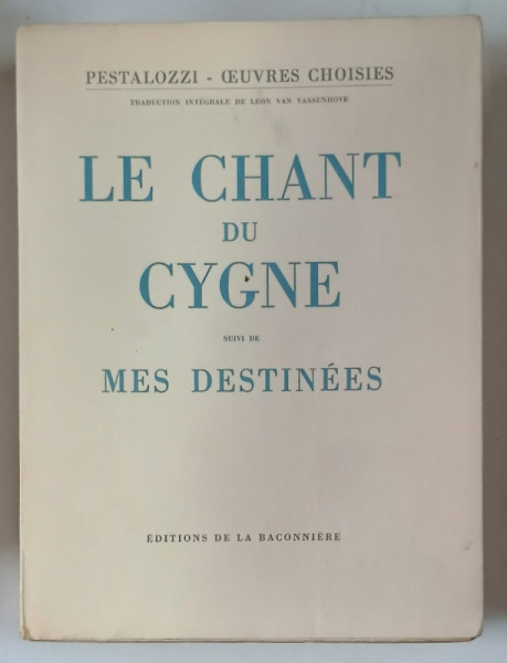 PESTALOZZI , OEUVRES CHOISIES , LE CHANT DU CYGNE , SUIVI DE MES DESTINESS , 1947