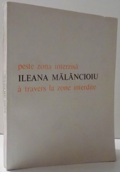 PESTE ZONA INTERZISA / A TRAVERS LA ZONE INTERDITE ( EDITIE BILINGVA ROM . - FRANC. ) de ILEANA MALANCIOIU , 1984