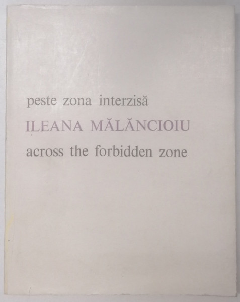 PESTE ZONA INTERZISA - ACROSS THE FORBIDDEN  ZONE de ILEANA MALANCIOIU , POEZII , EDITIE BILINGVA ROMANA - ENGLEZA , 1985