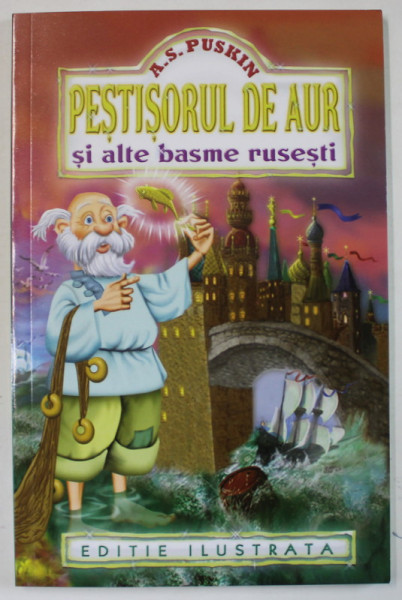 PESTISORUL DE AUR SI ALTE BASME RUSESTI de A.S. PUSKIN , EDITIE ILUSTRATA , ANII ' 2000