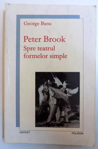 PETER BROOK - SPRE TEATRUL FORMELOR SIMPLE de GEORGE BANU , 2005