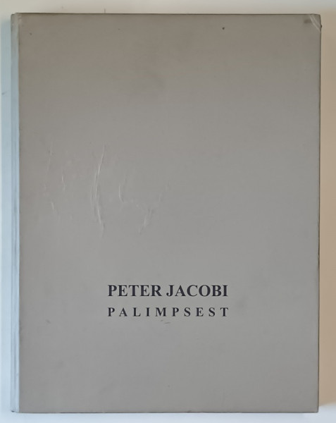 PETER JACOBI , PALIMPSEST , SCULPTURA - FOTOGRAFIE , ALBUM DE ARTA CU TEXT IN ROMANA SI GERMANA ,  CATALOG DE EXPOZTIE , 2002 , DEDICATIE *