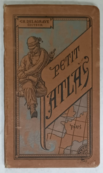 PETIT ATLAS , , 25 CARTES , EDITEUR CH. DELAGRAVE , SFARSIT DE SEC. XIX