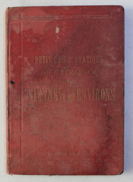 PETIT GUIDE PRATIQUE DE L ' ETRANGER DANS VIENNE ET SES ENVIRONS par J . HESSE , 1883 , LIPSA HARTA *