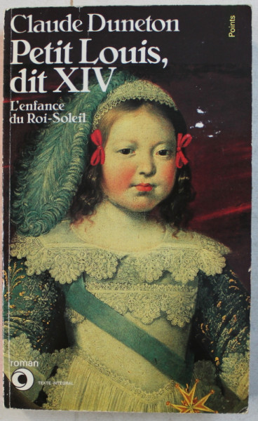 PETIT LOUIS , DIT XIV , L ' ENFANCE DU ROI - SOLEIL par CLAUDE DUNETON , 1985