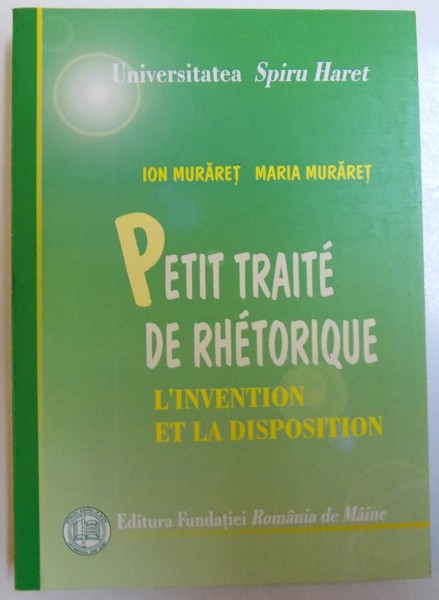 PETIT TRAITE DE RETHORIQUE - L' INVENTION ET LA DISPOSITION  par ION MURARET et MARA MURARET , 2006