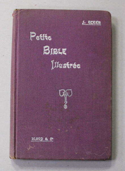 PETITE BIBLE ILLUSTREE par J. ECKER , 1908 , LIPSA PAGINA DE TITLU *