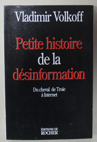 PETITE HISTOIRE DE LA DESINFORMATION par VLADIMIR VOLKOFF , DU CHEVAL DE TROIE A INTERNET , 1999
