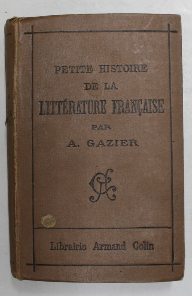 PETITE HISTOIRE DE LA LITTERATURE FRANCAISE PRINCIPALEMENT DEPUIS LA RENAISSANCE par A. GAZIER , 1910