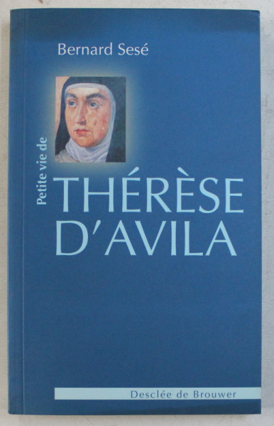 PETITE VIE DE THERESE D' AVILA par BERNARD SESE , 2004