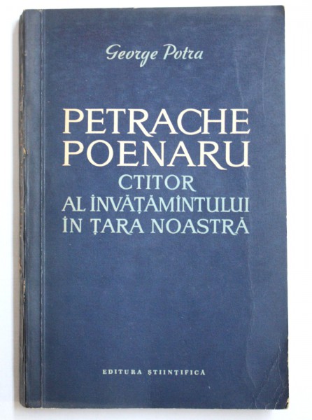 PETRACHE POENARU - CTITOR AL INVATAMANTULUI IN TARA NOASTRA de GEORGE POTRA , 1963, DEDICATIE*