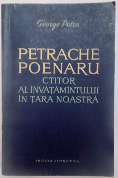 PETRACHE POENARU , CTITOR AL INVATAMANTULUI IN TARA NOASTRA de GEORGE POTRA , 1963
