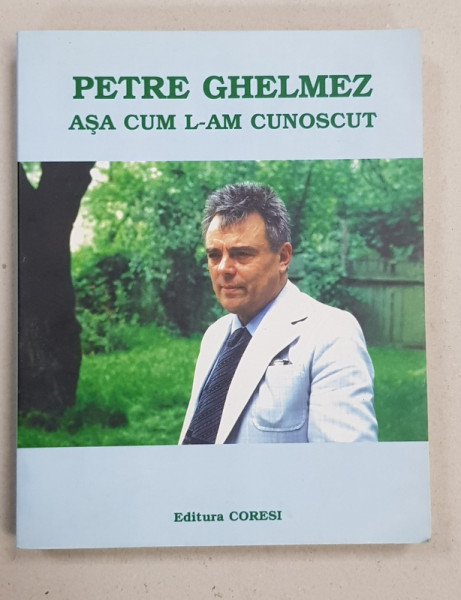 PETRE GHELMEZ ASA CUM L-AM CUNOSCUT coordonator ELENA GHELMEZ , 2003