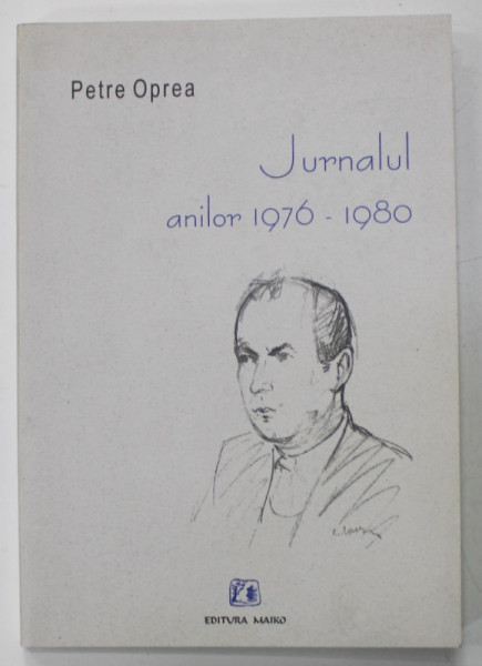 PETRE OPREA - JURNALUL ANILOR 1976 - 1980 , APARUTA 2005 , DEDICATIA AUTORULUI CATRE ADINA NANU *