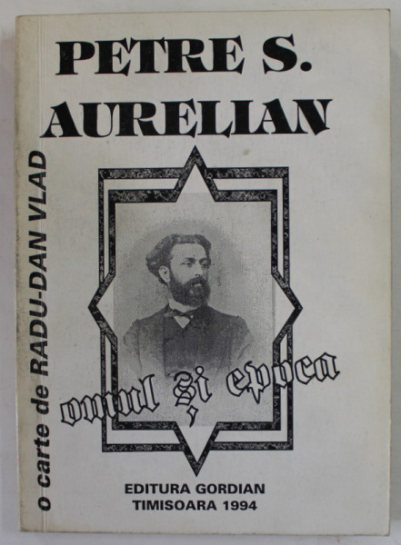 PETRE S. AURELIAN , OMUL SI EPOCA de RADU DAN VLAD , 1994 * DEDICATIE