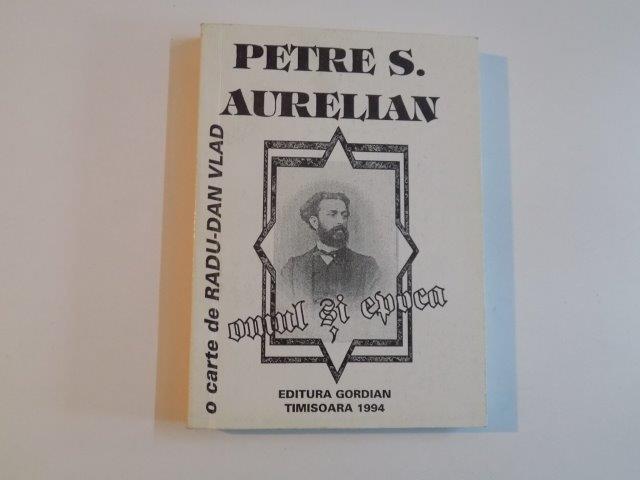 PETRE S. AURELIAN , OMUL SI EPOCA de RADU - DAN VLAD , 1994