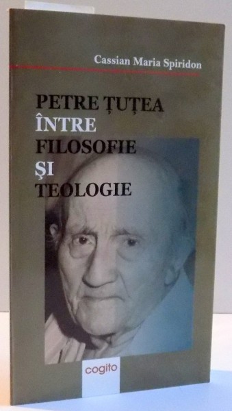 PETRE TUTEA , INTRE FILOSOFIE SI TEOLOGIE , 2004
