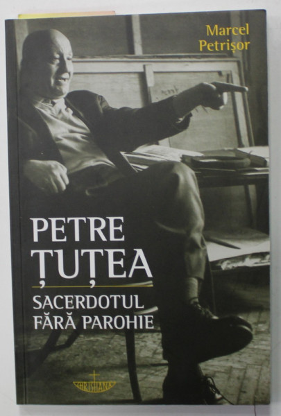 PETRE TUTEA , SACERDOTUL FARA PAROHIE de MARCEL PETRISOR  , 2019