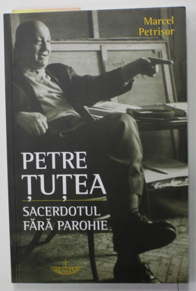 PETRE TUTEA , SACERDOTUL FARA PAROHIE de MARCEL PETRISOR  , 2019