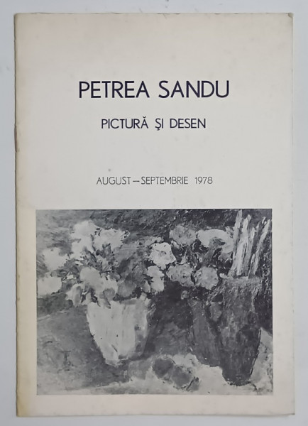 PETREA SANDU , PICTURA SI DESEN , CATALOG DE EXPOZITIE , 1978