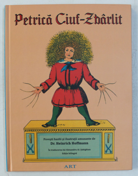 PETRICA CIUF - ZBARLIT , POVESTIRI HAZLII SI ILUSTRATII AMUZANTE de HEINRICH HOFFMANN , EDITIE BILINGVA ROMANA  - GERMANA , EDITIE ANASTATICA , 2019