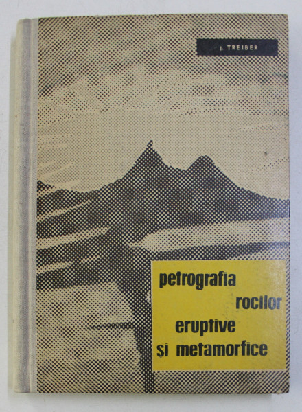 PETROGRAFIA ROCILOR ERUPTIVE SI METAMORFICE  de I . TREIBER , 1963