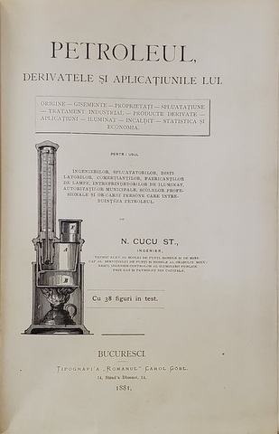PETROLEUL , DERIVATELE SI APLICATIUNILE LUI de N. CUCU ST. , 1881