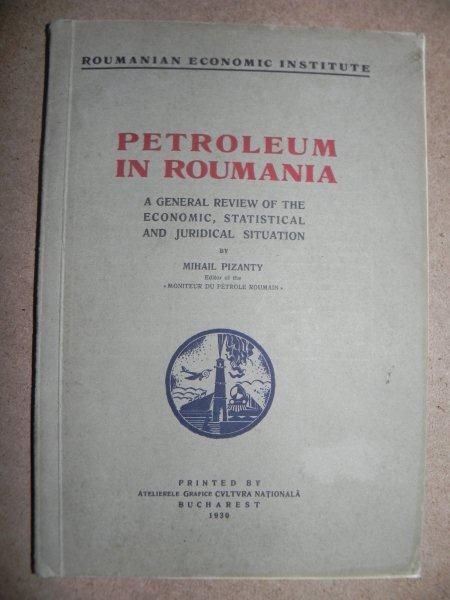 PETROLEUM IN ROUMANIA   MIHAIL PIZANTY   - BUC. 1930