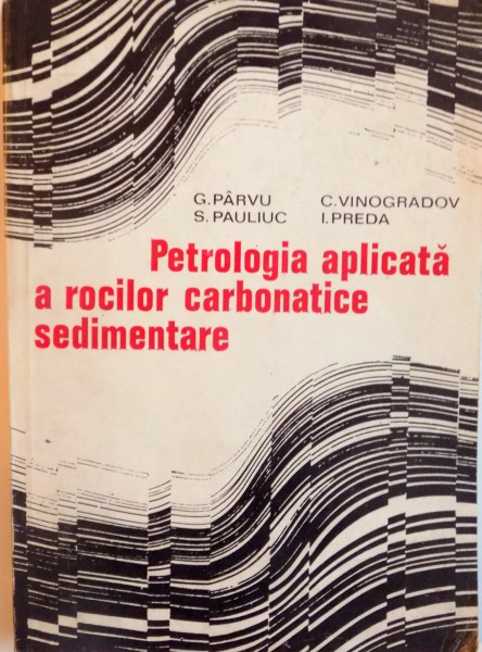 PETROLOGIA APLICATA A ROCILOR CARBONATICE SEDIMENTARE de G. PARVU, C. VINOGRADOV, I. PREDA, 1979