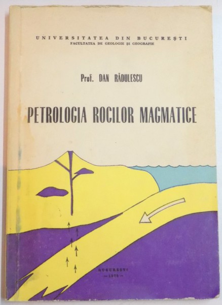 PETROLOGIA ROCILOR MAGMATICE , PARTEA I A CURSULUI de DAN RADULESCU , 1979