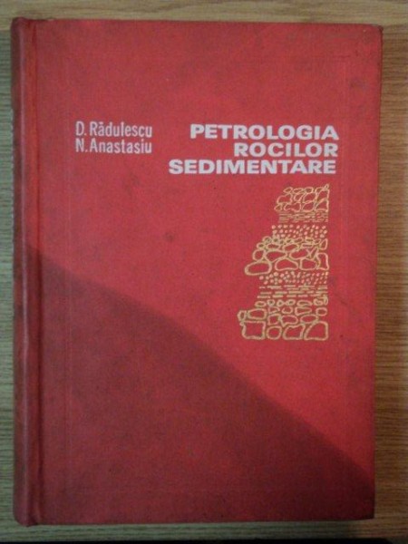 PETROLOGIA ROCILOR SEDIMENTARE de D. RADULESCU , N. ANASTASIU , 1979