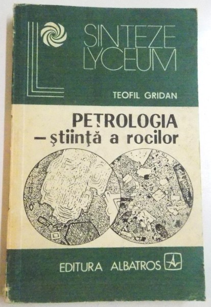 PETROLOGIA , STIINTA A ROCILOR de TEOFIL GRIDAN , 1983