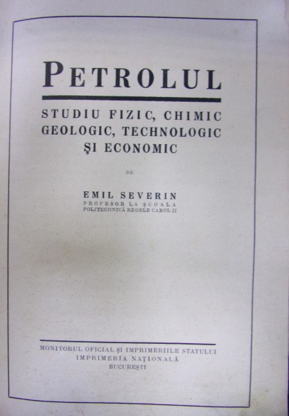 PETROLUL, STUDIU FIZIC, CHIMIC, GEOLOGIC, TEHNOLOGIC SI ECONOMIC de EMIL SEVERIN , 1931