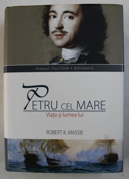 PETRU CEL MARE - VIATA SI LUMEA LUI de ROBERT K . MASSIE , 2015