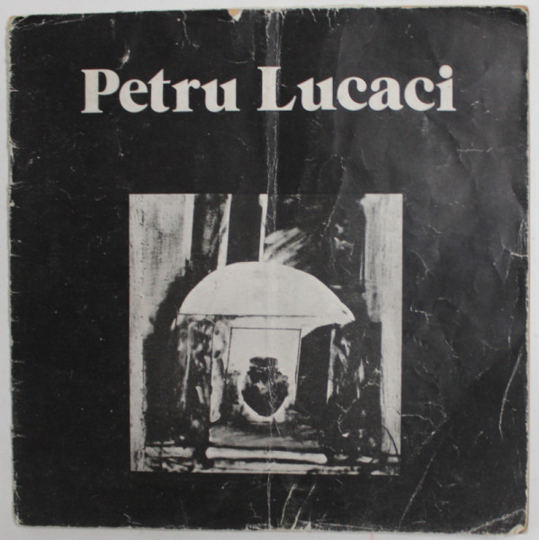 PETRU LUCACI , CATALOG DE EXPOZITIE , IANUARIE - FEBRUARIE , 1984 , PREZINTA URME DE INDOIRE SI UZURA