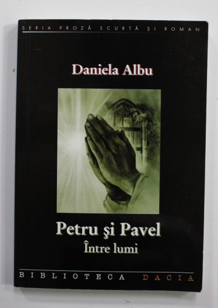 PETRU SI PAVEL -INTRE LUMI de DANIELA  ALBU , 2007 , DEDICATIE *